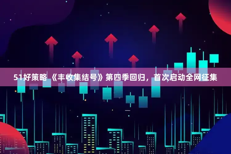51好策略 《丰收集结号》第四季回归，首次启动全网征集