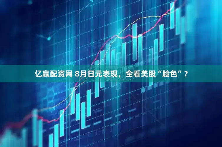 亿赢配资网 8月日元表现，全看美股“脸色”？