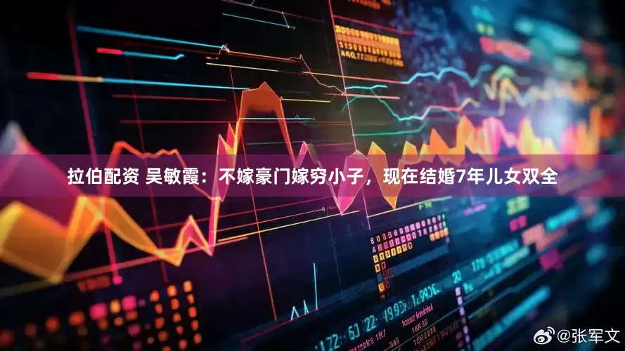 拉伯配资 吴敏霞：不嫁豪门嫁穷小子，现在结婚7年儿女双全