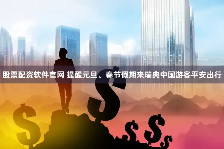 股票配资软件官网 提醒元旦、春节假期来瑞典中国游客平安出行